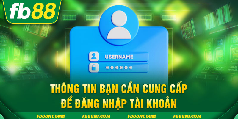 Thông tin bạn cần cung cấp để đăng nhập tài khoản