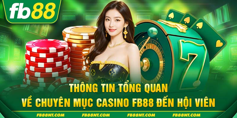 Thông tin tổng quan về chuyên mục Casino FB88 đến hội viên