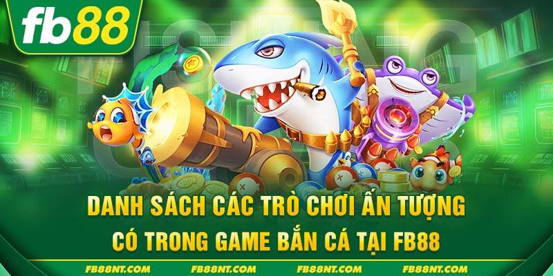 Danh sách các trò chơi ấn tượng có trong game bắn cá tại FB88