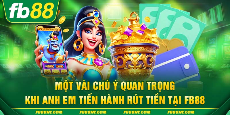 Một vài chú ý quan trọng khi anh em tiến hành rút tiền tại FB88